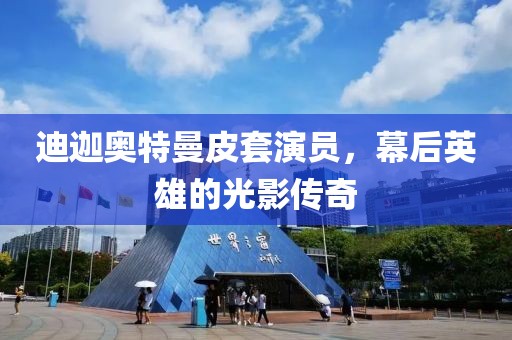 迪迦奥特曼皮套演员，幕后英雄的光影传奇