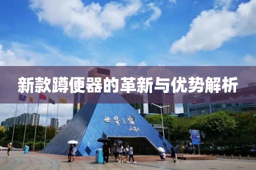 新款蹲便器的革新与优势解析