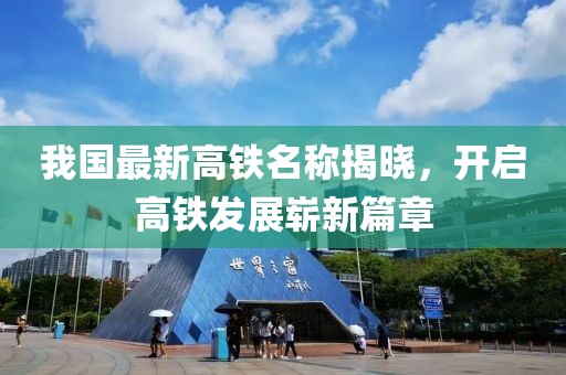 我国最新高铁名称揭晓，开启高铁发展崭新篇章