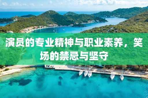 演员的专业精神与职业素养，笑场的禁忌与坚守