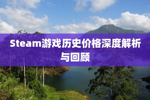 Steam游戏历史价格深度解析与回顾