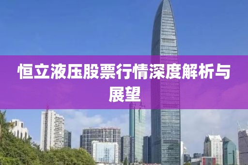 恒立液压股票行情深度解析与展望