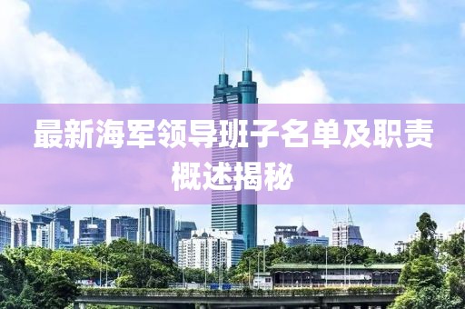 最新海军领导班子名单及职责概述揭秘