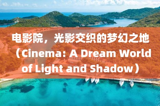 电影院，光影交织的梦幻之地（Cinema: A Dream World of Light and Shadow）