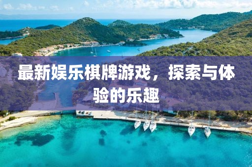 最新娱乐棋牌游戏，探索与体验的乐趣