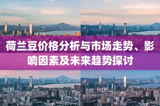 荷兰豆价格分析与市场走势、影响因素及未来趋势探讨