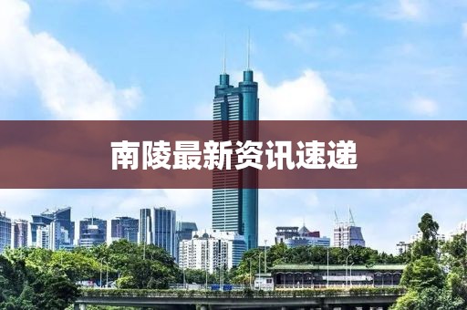 南陵最新资讯速递