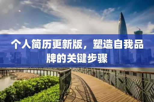 个人简历更新版，塑造自我品牌的关键步骤