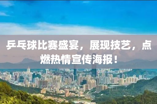 乒乓球比赛盛宴，展现技艺，点燃热情宣传海报！