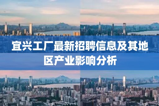 宜兴工厂最新招聘信息及其地区产业影响分析