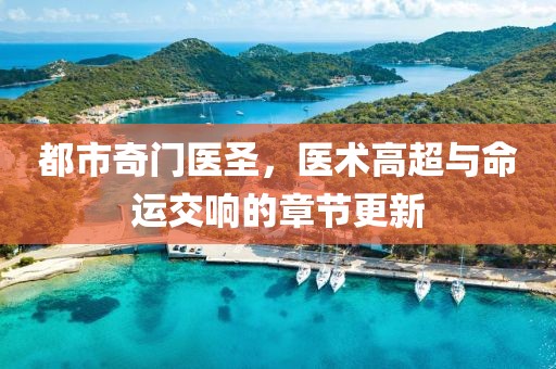 都市奇门医圣，医术高超与命运交响的章节更新