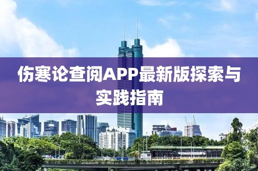 伤寒论查阅APP最新版探索与实践指南