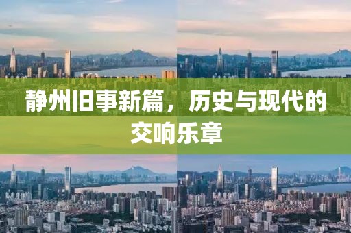 静州旧事新篇，历史与现代的交响乐章