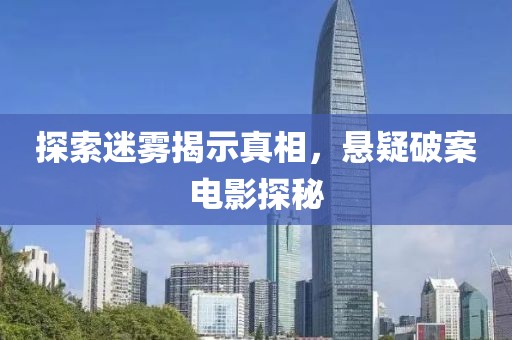 探索迷雾揭示真相，悬疑破案电影探秘