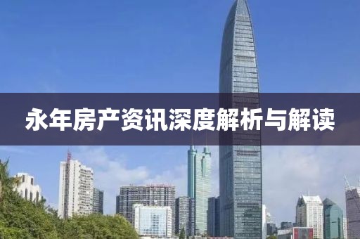 永年房产资讯深度解析与解读