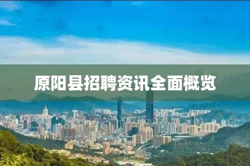 原阳县招聘资讯全面概览