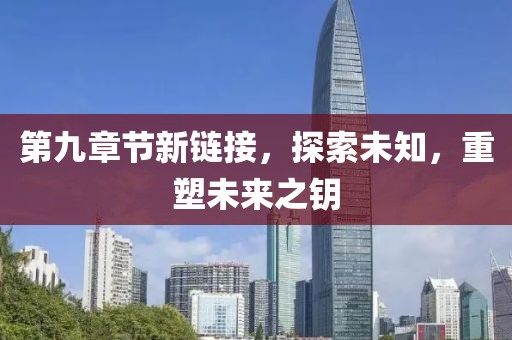第九章节新链接，探索未知，重塑未来之钥