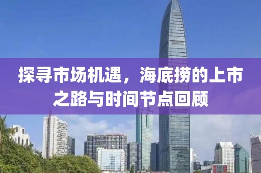 探寻市场机遇，海底捞的上市之路与时间节点回顾