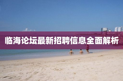 临海论坛最新招聘信息全面解析