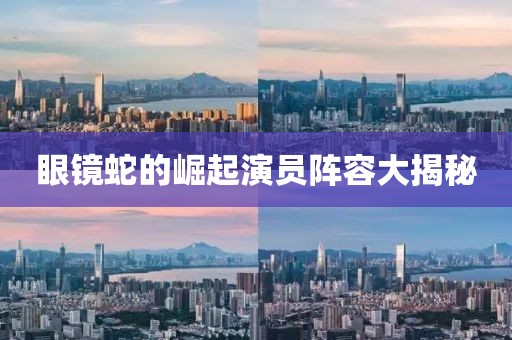 眼镜蛇的崛起演员阵容大揭秘