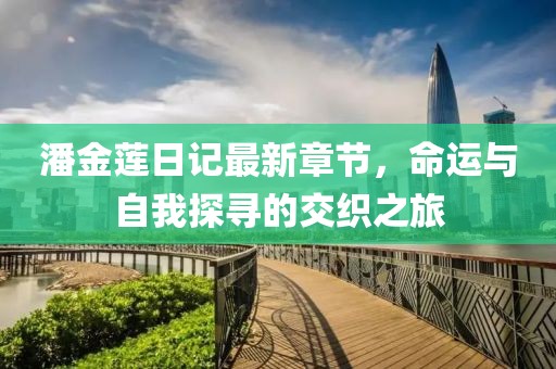 潘金莲日记最新章节，命运与自我探寻的交织之旅