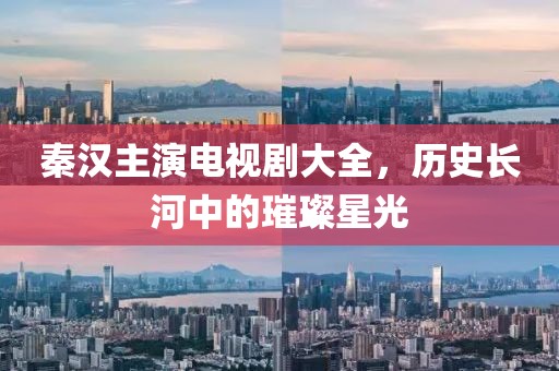 秦汉主演电视剧大全，历史长河中的璀璨星光