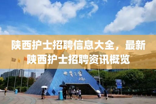 陕西护士招聘信息大全，最新陕西护士招聘资讯概览