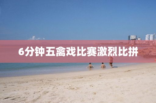 6分钟五禽戏比赛激烈比拼