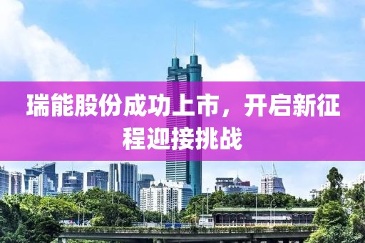 瑞能股份成功上市，开启新征程迎接挑战