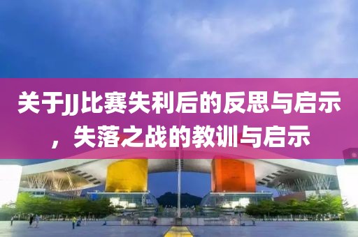 关于JJ比赛失利后的反思与启示，失落之战的教训与启示