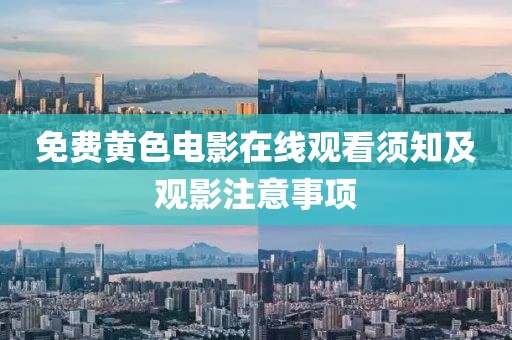 免费黄色电影在线观看须知及观影注意事项