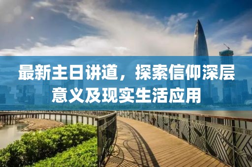 最新主日讲道，探索信仰深层意义及现实生活应用