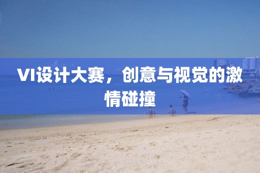 VI设计大赛，创意与视觉的激情碰撞
