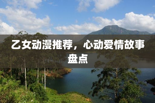 乙女动漫推荐，心动爱情故事盘点