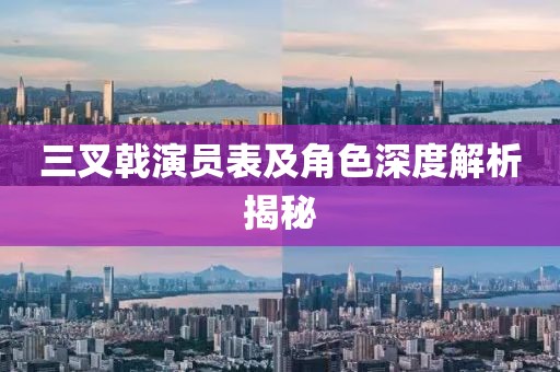 三叉戟演员表及角色深度解析揭秘