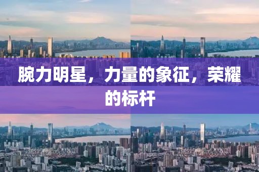 腕力明星，力量的象征，荣耀的标杆
