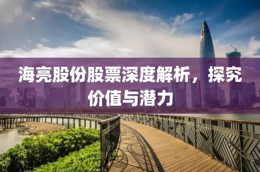 海亮股份股票深度解析，探究价值与潜力