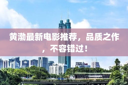 黄渤最新电影推荐，品质之作，不容错过！