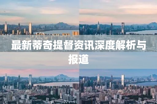 最新蒂奇提督资讯深度解析与报道