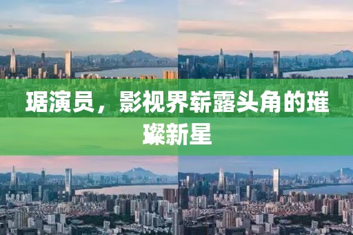 琚演员，影视界崭露头角的璀璨新星