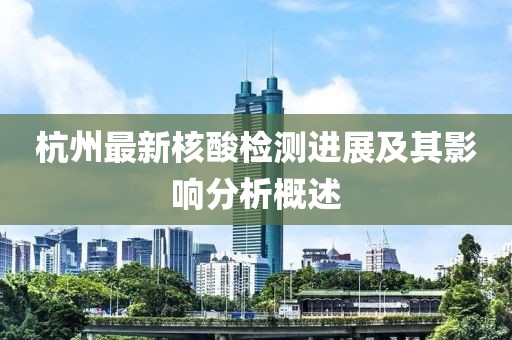 杭州最新核酸检测进展及其影响分析概述