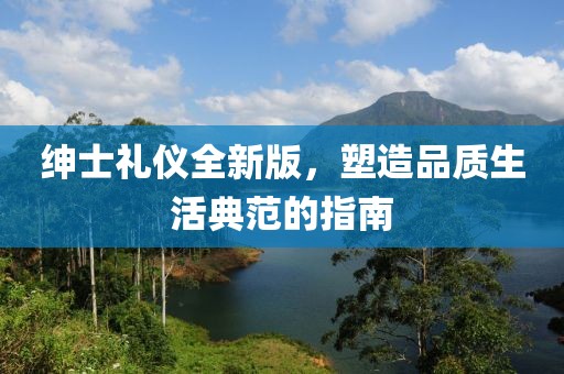 绅士礼仪全新版，塑造品质生活典范的指南