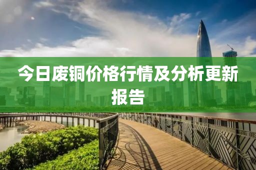今日废铜价格行情及分析更新报告