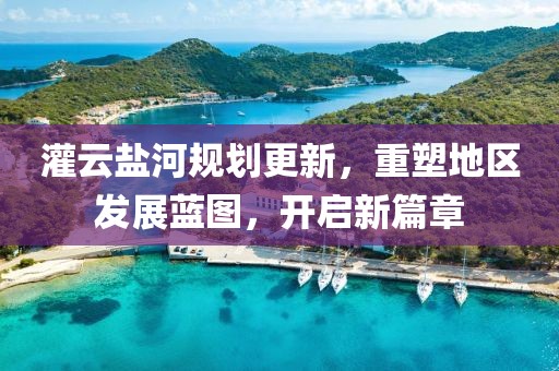 灌云盐河规划更新，重塑地区发展蓝图，开启新篇章