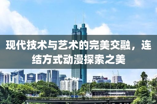 现代技术与艺术的完美交融，连结方式动漫探索之美