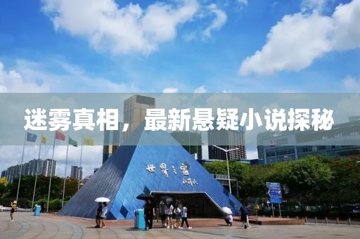 迷雾真相，最新悬疑小说探秘