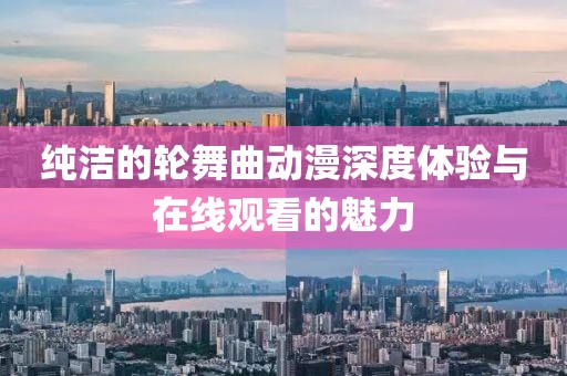 纯洁的轮舞曲动漫深度体验与在线观看的魅力