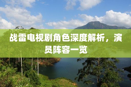 战雷电视剧角色深度解析，演员阵容一览