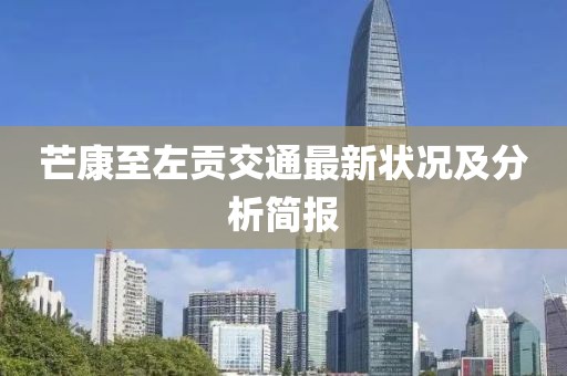 芒康至左贡交通最新状况及分析简报