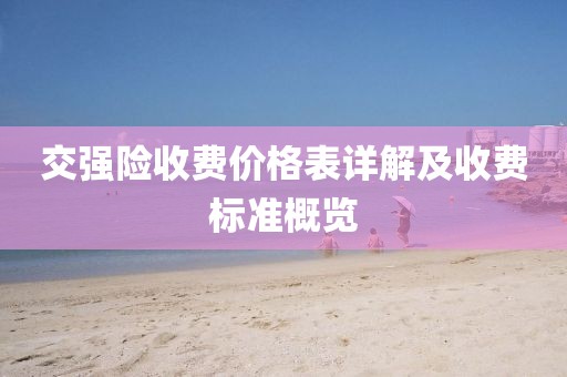 交强险收费价格表详解及收费标准概览